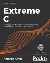 Title: Extreme C: Taking you to the limit in Concurrency, OOP, and the most advanced capabilities of C, Author: Kamran Amini