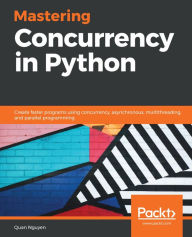 Title: Mastering Concurrency in Python: Create faster programs using concurrency, asynchronous, multithreading, and parallel programming, Author: Quan Nguyen