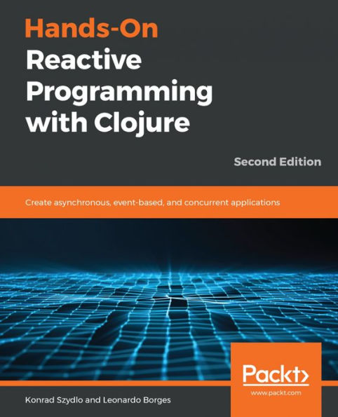 Hands-On Reactive Programming with Clojure: Create asynchronous, event-based, and concurrent applications