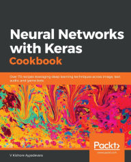 Title: Neural Networks with Keras Cookbook: Over 70 recipes leveraging deep learning techniques across image, text, audio, and game bots, Author: V Kishore Ayyadevara