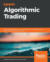 Title: Learn Algorithmic Trading: Build and deploy algorithmic trading systems and strategies using Python and advanced data analysis, Author: Sebastien Donadio