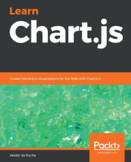 Title: Learn Chart.js: Create interactive visualizations for the Web with Chart.js 2, Author: Helder da Rocha
