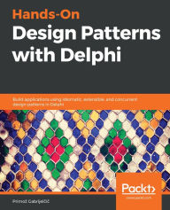 Title: Hands-On Design Patterns with Delphi: Build applications using idiomatic, extensible, and concurrent design patterns in Delphi, Author: Primoz Gabrijelcic