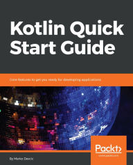 Title: Kotlin Quick Start Guide: Core features to get you ready for developing applications, Author: Marko Devcic