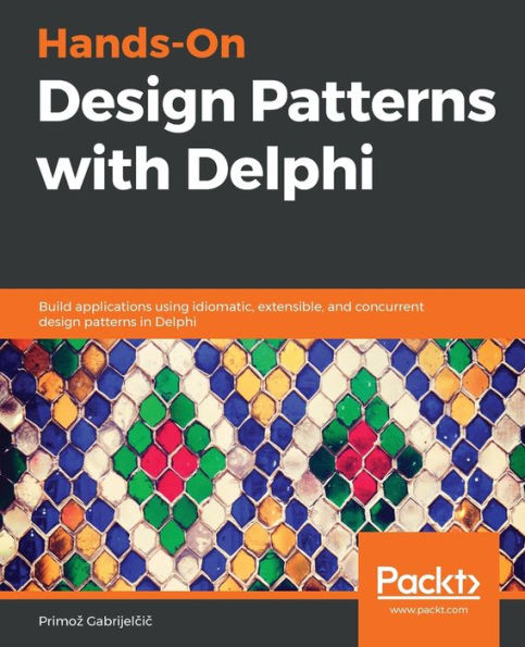 Hands-On design patterns with Delphi: Build applications using idiomatic, extensible, and concurrent Delphi