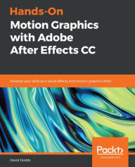 Title: Hands-On Motion Graphics with Adobe After Effects CC: Develop your skills as a visual effects and motion graphics artist, Author: David Dodds