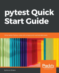 Title: pytest Quick Start Guide: Write better Python code with simple and maintainable tests, Author: Bruno Oliveira