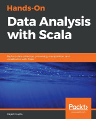 Title: Hands-On Data Analysis with Scala: Perform data collection, processing, manipulation, and visualization with Scala, Author: Rajesh Gupta