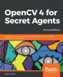 OpenCV 4 for Secret Agents
