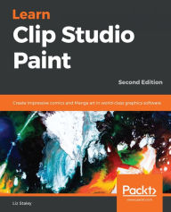 Title: Learn Clip Studio Paint: Create impressive comics and Manga art in world-class graphics software, 2nd Edition, Author: Liz Staley