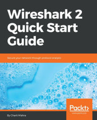 Title: Wireshark 2 Quick Start Guide: Secure your network through protocol analysis, Author: Charit Mishra