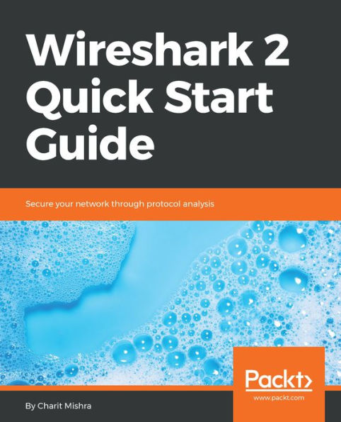 Wireshark 2 Quick Start Guide: Secure your network through protocol analysis