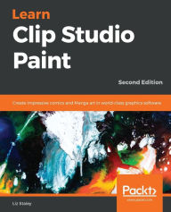 Title: Learn Clip Studio Paint: Create impressive comics and Manga art in world-class graphics software, Author: Liz Staley