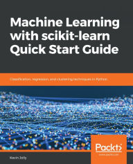 Title: Machine Learning with scikit-learn Quick Start Guide: Classification, regression, and clustering techniques in Python, Author: Kevin Jolly