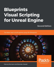 Title: Blueprints Visual Scripting for Unreal Engine: The faster way to build games using UE4 Blueprints, Author: Marcos Romero