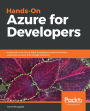 Hands-On Azure for Developers: Implement rich Azure PaaS ecosystems using containers, serverless services, and storage solutions