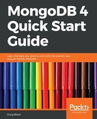 Title: MongoDB 4 Quick Start Guide: Learn the skills you need to work with the world's most popular NoSQL database, Author: Doug Bierer