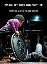 Title: Disability Arts and Culture: Methods and Approaches, Author: Petra Kuppers