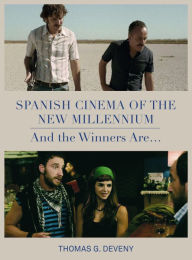 Title: Spanish Cinema of the New Millennium: And the Winners Are..., Author: Thomas G. Deveny