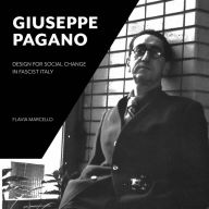 Title: Giuseppe Pagano: Design for Social Change in Fascist Italy, Author: Flavia Marcello