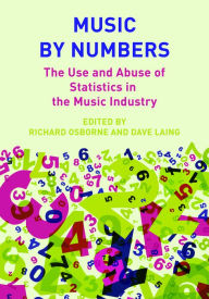 Title: Music by Numbers: The Use and Abuse of Statistics in the Music Industries, Author: Richard Osborne