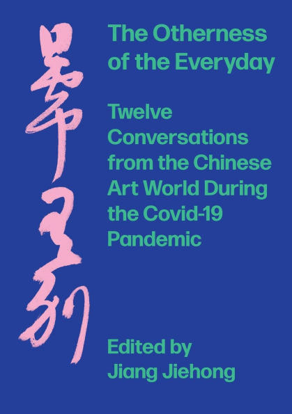 the Otherness of Everyday: Twelve Conversations from Chinese Art World during Covid-19 Pandemic