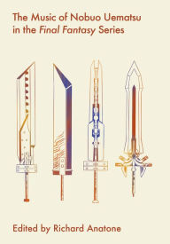 Title: The Music of Nobuo Uematsu in the Final Fantasy Series, Author: Richard Anatone