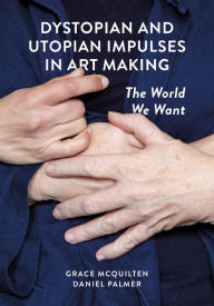 Free download books italano Dystopian and Utopian Impulses in Art Making: The World We Want 9781835951767