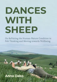 Title: Dances with Sheep: On RePairing the Human-Nature Condition in Felt Thinking and Moving towards Wellbeing, Author: Anna Dako