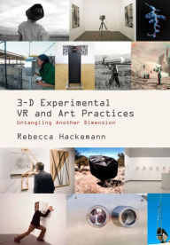 Title: 3-D Experimental VR and Art Practices: Untangling Another Dimension, Author: Rebecca Hackemann