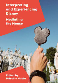 Title: Interpreting and Experiencing Disney: Mediating the Mouse, Author: Priscilla Hobbs