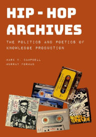 Free audio books to download for ipod Hip-Hop Archives: The Politics and Poetics of Knowledge Production RTF MOBI by Murray Forman, Mark V. Campbell 9781789388428