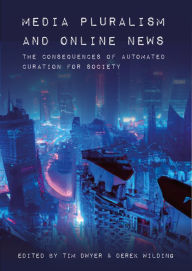 Title: Media Pluralism and Online News: The Consequences of Automated Curation for Society, Author: Tim Dwyer