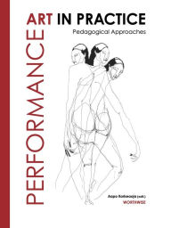 Title: Performance Art in Practice: Pedagogical Approaches, Author: Aapo Korkeaoja