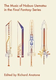 Title: The Music of Nobuo Uematsu in the Final Fantasy Series, Author: Richard Anatone