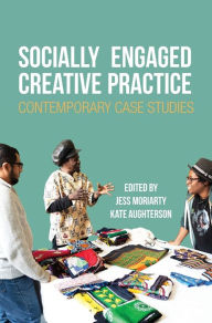 Title: Socially Engaged Creative Practice: Contemporary Case Studies, Author: Jess Moriarty