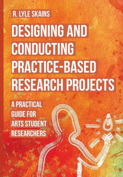 Designing and Conducting Practice-Based Research Projects: A Practical Guide for Arts Student Researchers