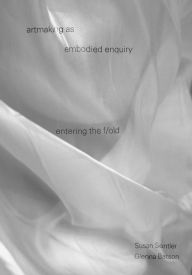 Title: artmaking as embodied enquiry: entering the fold, Author: Susan Sentler