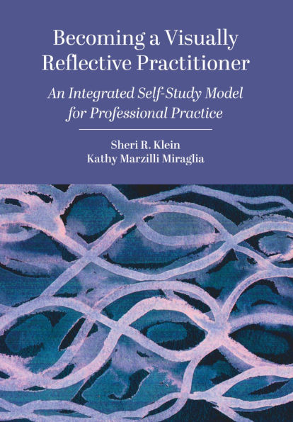 Becoming a Visually Reflective Practitioner: An Integrated Self-Study Model for Professional Practice