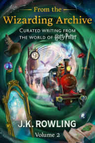 Title: From the Wizarding Archive (Volume 2): Curated Writing from the World of Harry Potter, Author: J. K. Rowling