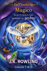 Title: Dall'Archivio Magico (Volume I & II): Scritti scelti dal mondo di Harry Potter, Author: J. K. Rowling