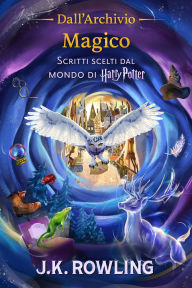 Title: Dall'Archivio Magico: Scritti scelti dal mondo di Harry Potter, Author: J. K. Rowling