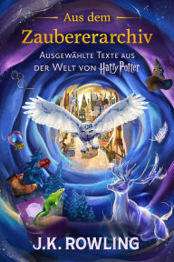 Title: Aus dem Zaubererarchiv: Ausgewählte Texte aus der Welt von Harry Potter, Author: J. K. Rowling
