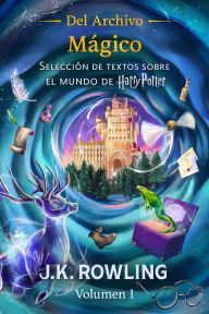 Title: Del Archivo Mágico (Volumen I): Selección de textos sobre el mundo de Harry Potter, Author: J. K. Rowling