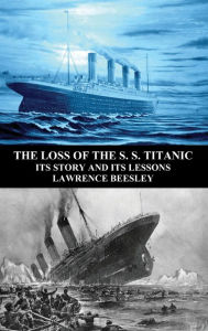 Title: The Loss of the S. S. Titanic: Its Story and Its Lessons, Author: Lawrence Beesley