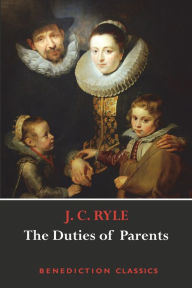 Title: The Duties of Parents, Author: J C Ryle