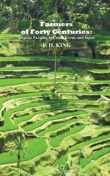 Farmers of Forty Centuries: Permanent Organic Farming China, Korea, and Japan