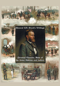 Title: General U.S. Grant's Writings (Complete and Unabridged Including His Personal Memoirs, State of the Union Address and Letters of Ulysses S. Grant to H, Author: Ulysses S. Grant
