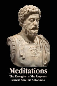 Title: Meditations - The Thoughts of the Emperor Marcus Aurelius Antoninus - With Biographical Sketch, Philosophy Of, Illustrations, Index and Index of Terms, Author: Marcus Aurelius Antoninus