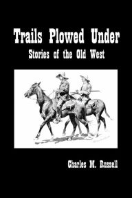 Title: Trails Plowed Under: Stories of the Old West, Author: Charles Russell